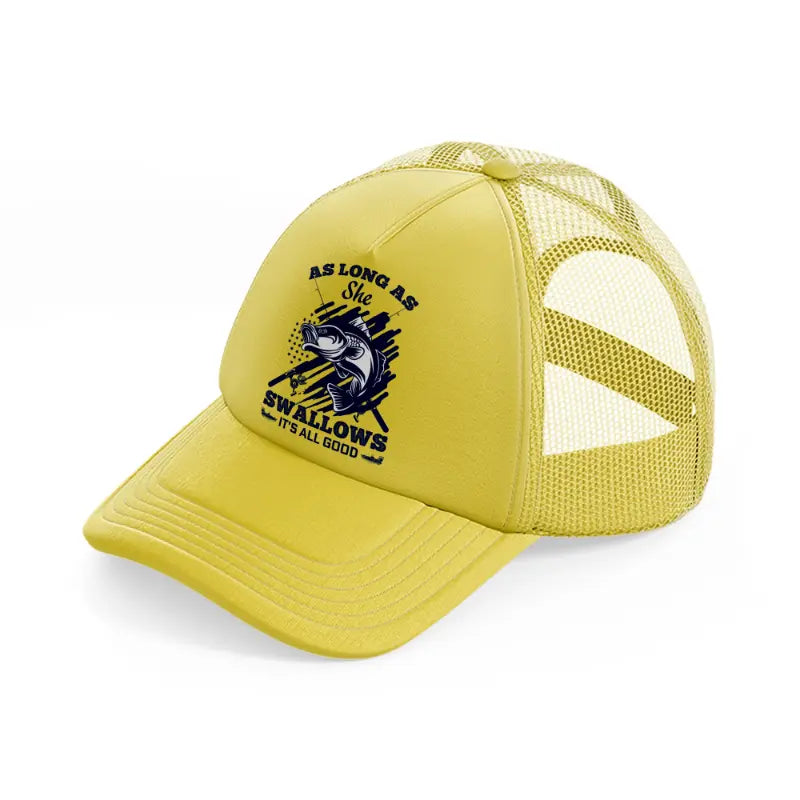 as long as she swallows it's all good gold trucker hat