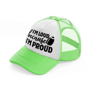 i'm loud because i'm proud-lime-green-trucker-hat