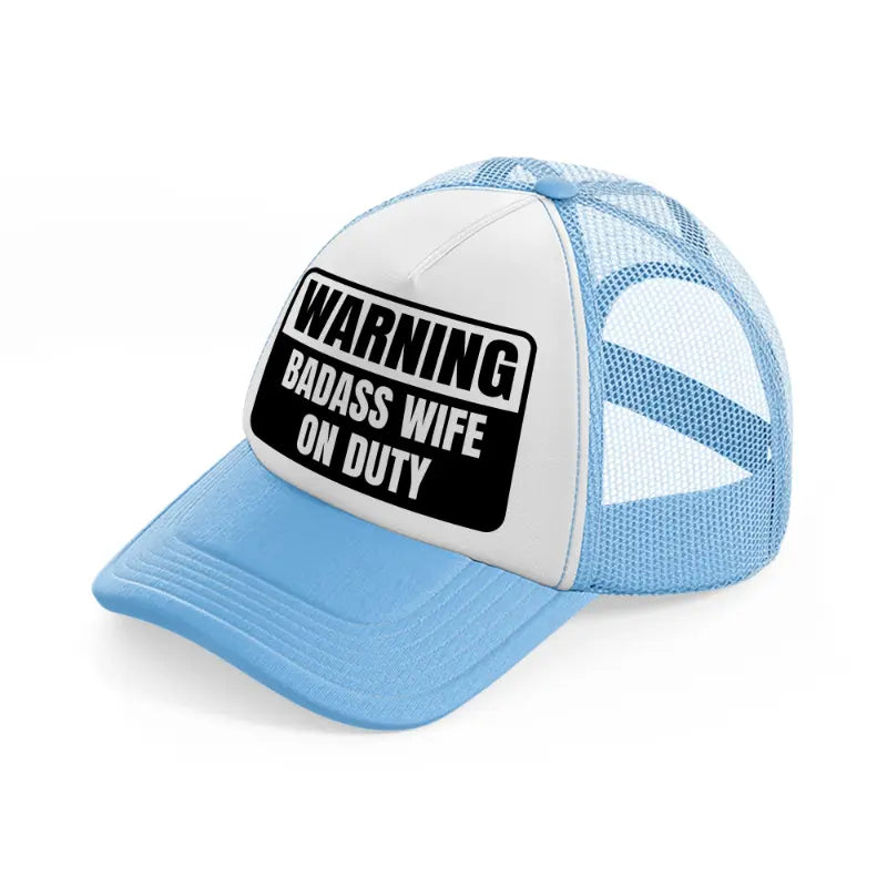 warning badass wife on duty-sky-blue-trucker-hat