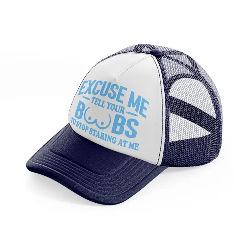 Excuse Me Tell Your Boobs To Stop Staring At Me navy-blue-and-white Trucker Hat