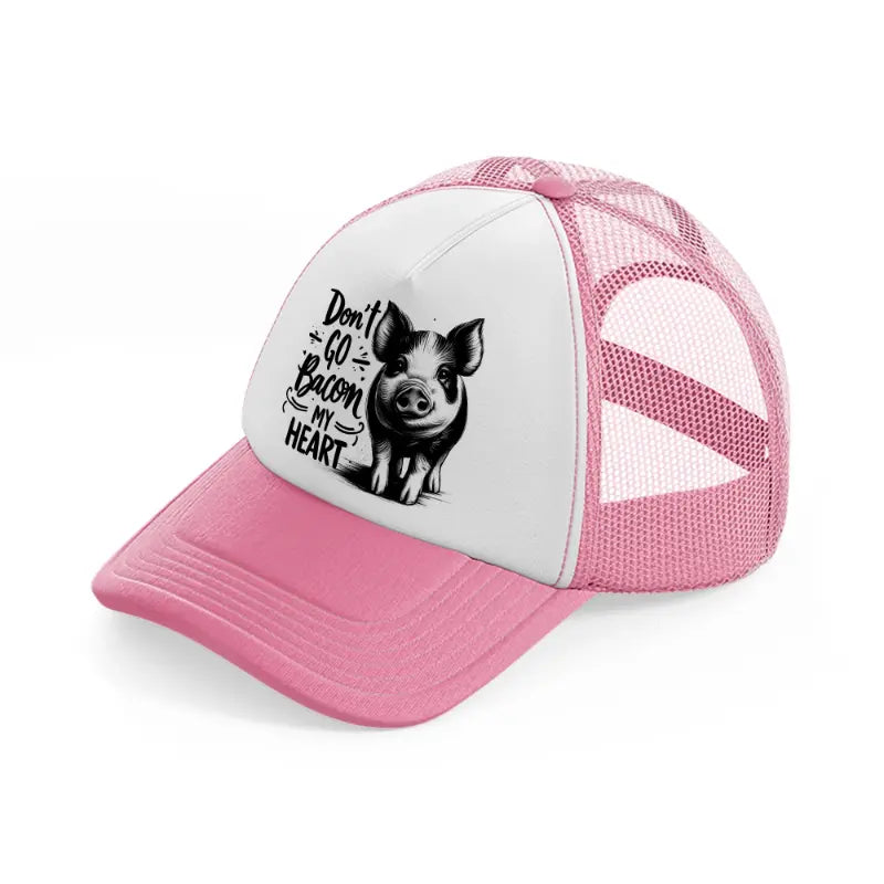 don't go bacon my heart pig pink and white trucker hat