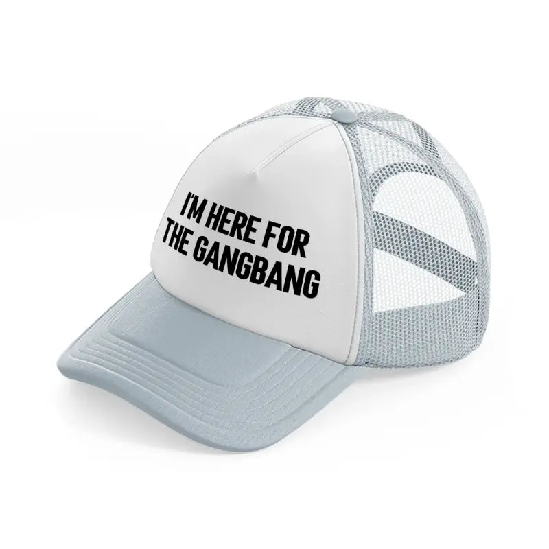 I'm Here For The Gangbang grey Trucker Hat