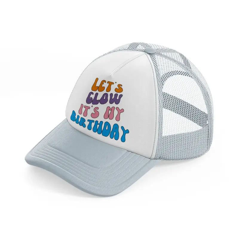 lets glow its my birthday grey trucker hat