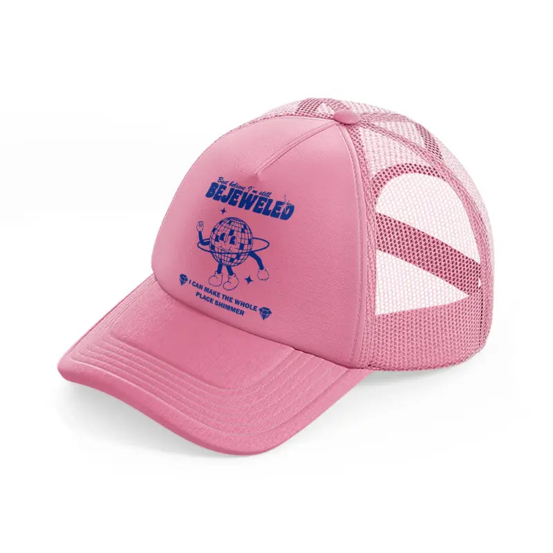 best believe i'm still bejeweled i can make the whole place shimmer-pink-trucker-hat