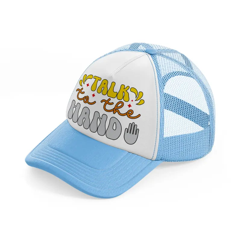 talk to the hand-sky-blue-trucker-hat