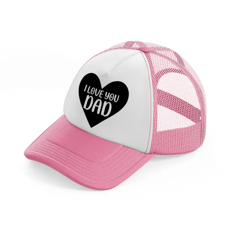 i love you dad heart pink and white trucker hat