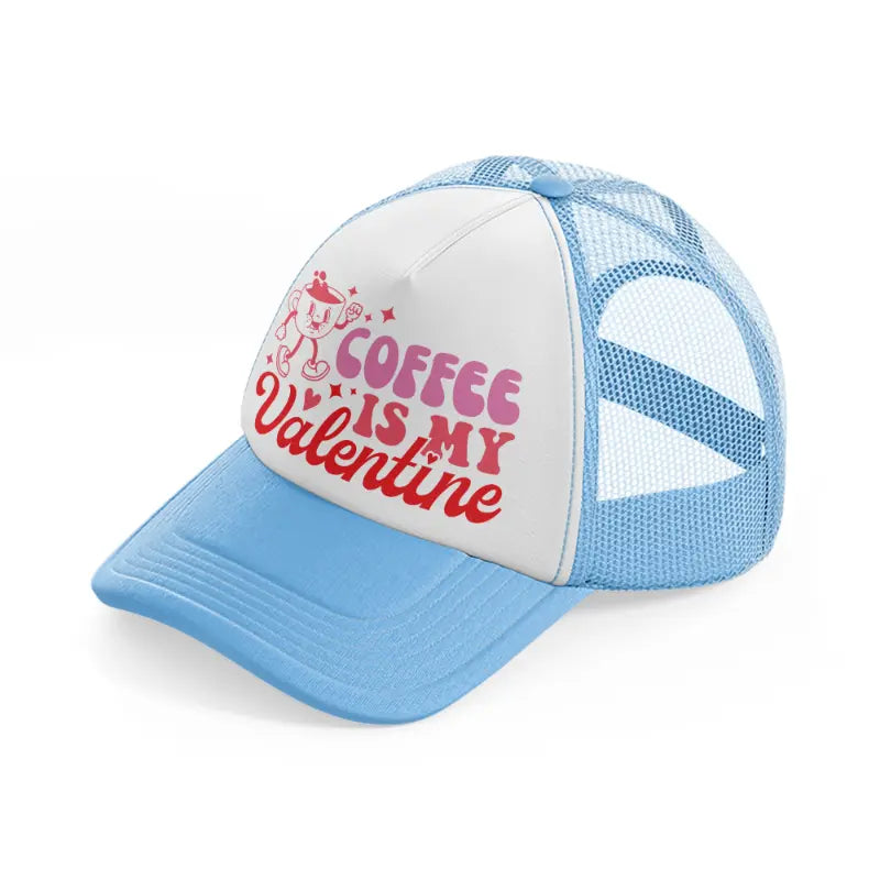 coffee is my valentine-sky-blue-trucker-hat