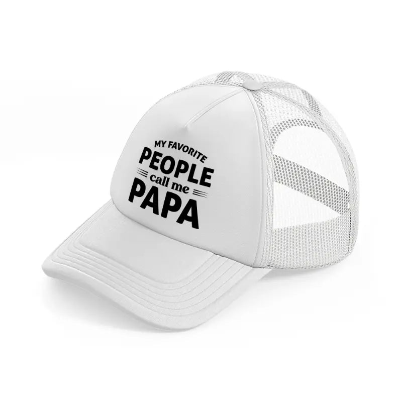 my favorite people call me papa bold white trucker hat