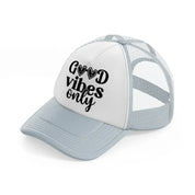 good vibes only-grey-trucker-hat