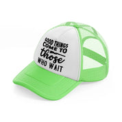 good things come to those who wait-lime-green-trucker-hat