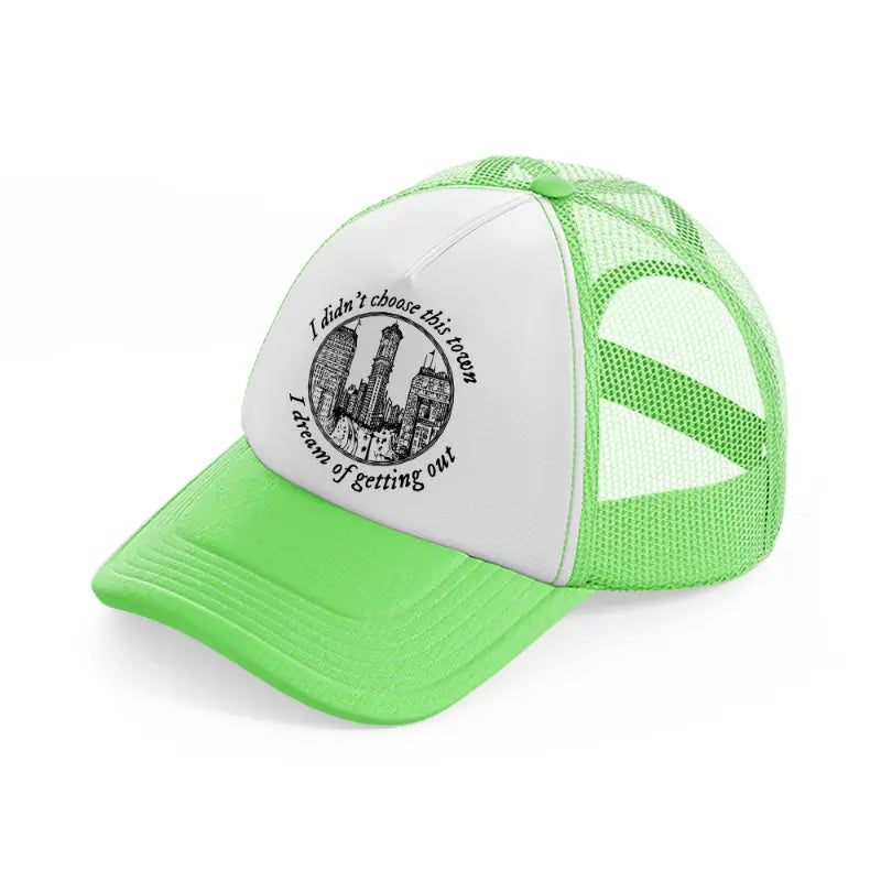 i didn't choose this town i dream of getting out-lime-green-trucker-hat