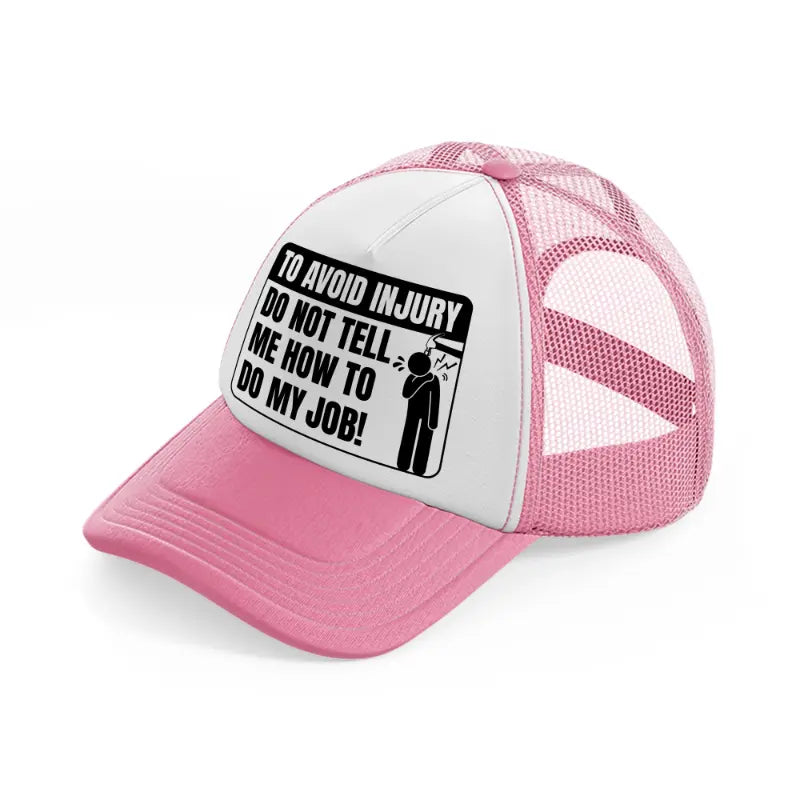 to avoid injury do not tell me how to do my job!-pink-and-white-trucker-hat
