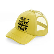 born to hunt forced to work-gold-trucker-hat