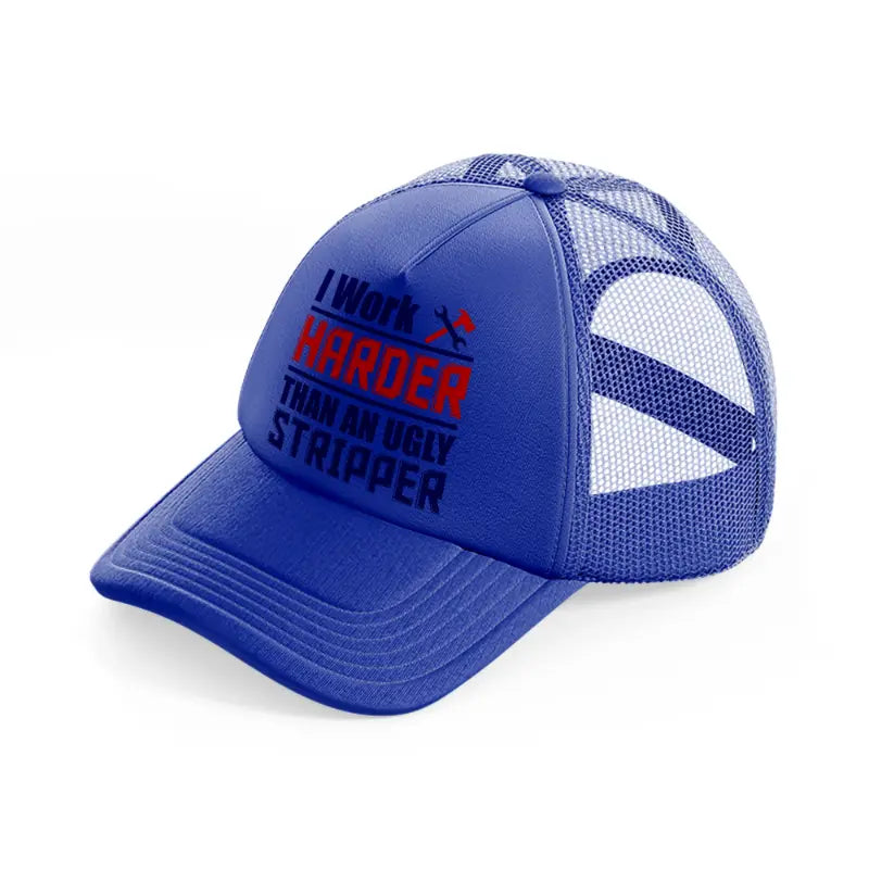 i work harder than an ugly stripper-blue-trucker-hat