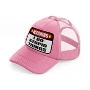 warning i do stupid things pink trucker hat