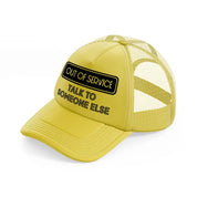 out of service talk to someone else-gold-trucker-hat