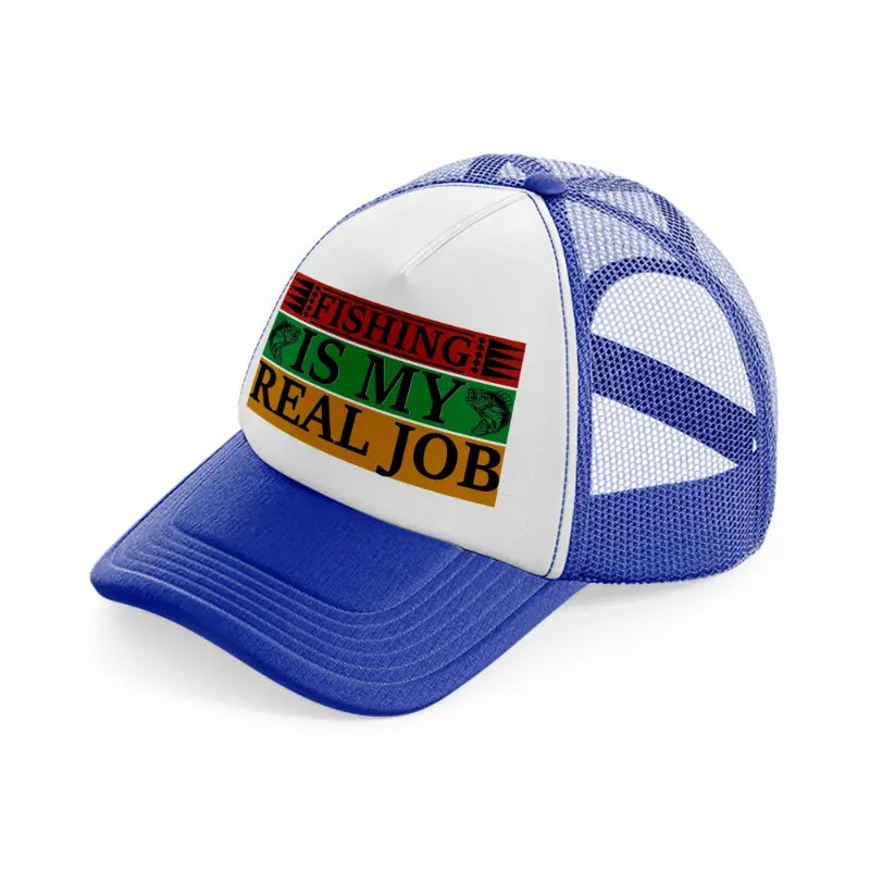 fishing is my real job-blue-and-white-trucker-hat