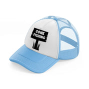 gone fishing board-sky-blue-trucker-hat