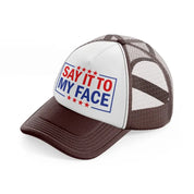 Say It To My Face brown Trucker Hat