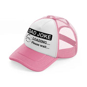 dad joke loading please wait!-pink-and-white-trucker-hat