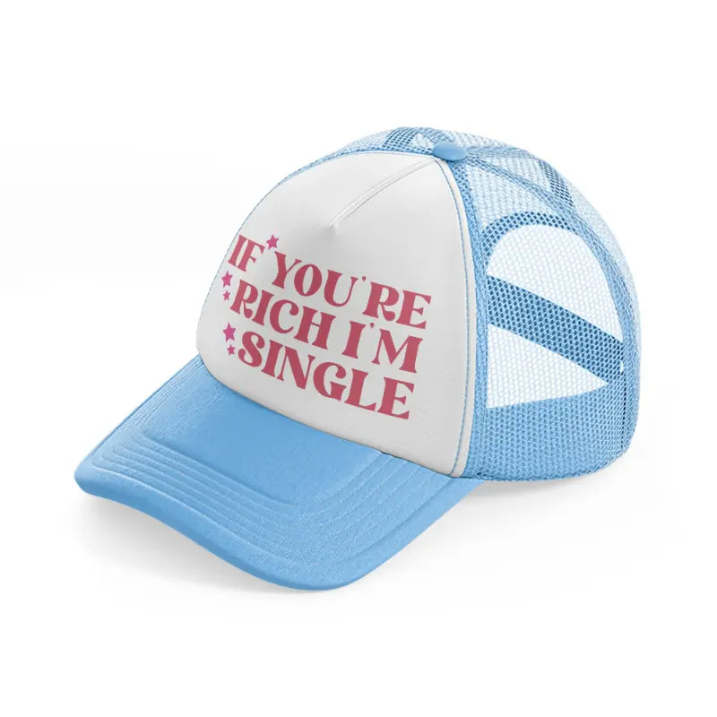 if you're rich i'm single star-sky-blue-trucker-hat