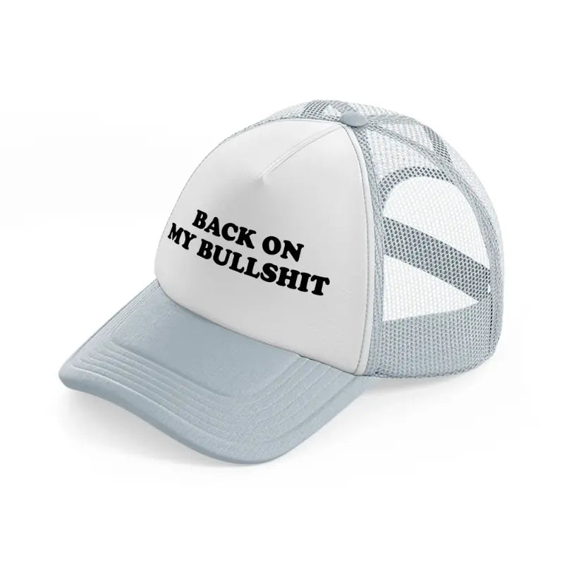 Back On My Bullshit grey Trucker Hat