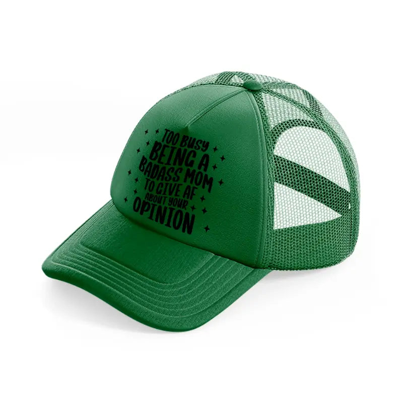 too busy being a badass mom to give af about your opinion-green-trucker-hat