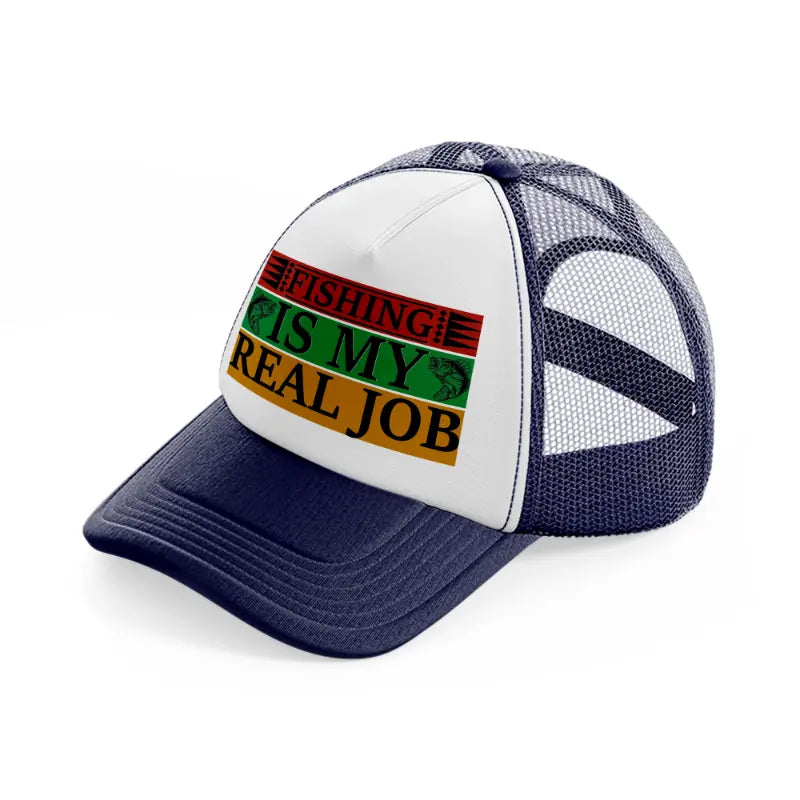 fishing is my real job-navy-blue-and-white-trucker-hat