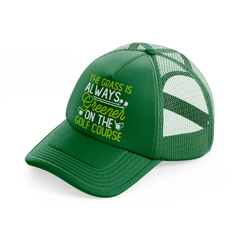 the grass is always greened on the golf course-green-trucker-hat