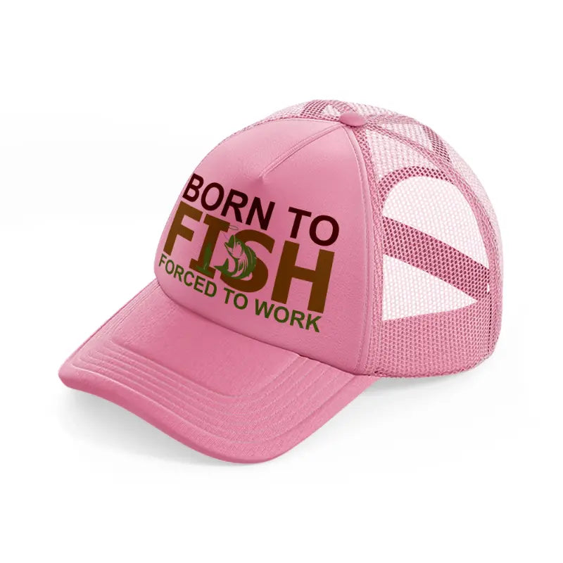 born to fish forced to work text-pink-trucker-hat