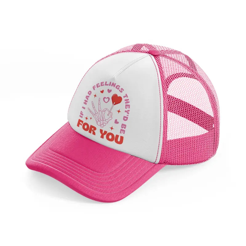 if i had feelings they'd be for you-neon-pink-trucker-hat
