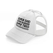 super dad super husband super tired white trucker hat