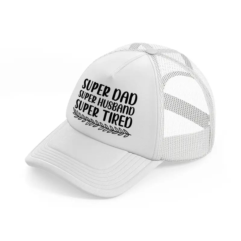 super dad super husband super tired white trucker hat