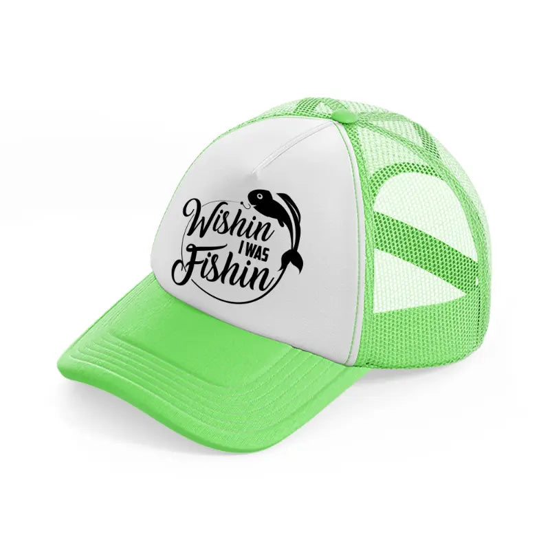 wishin i was fishin-lime-green-trucker-hat