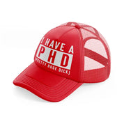 I Have A Phd red Trucker Hat