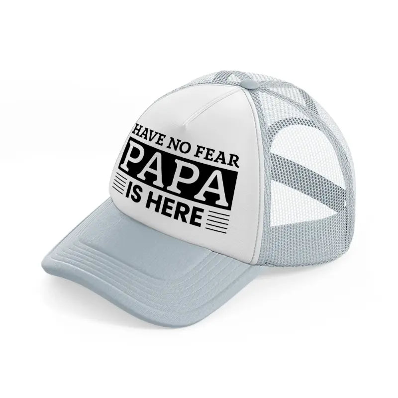 have no fear papa is here-grey-trucker-hat