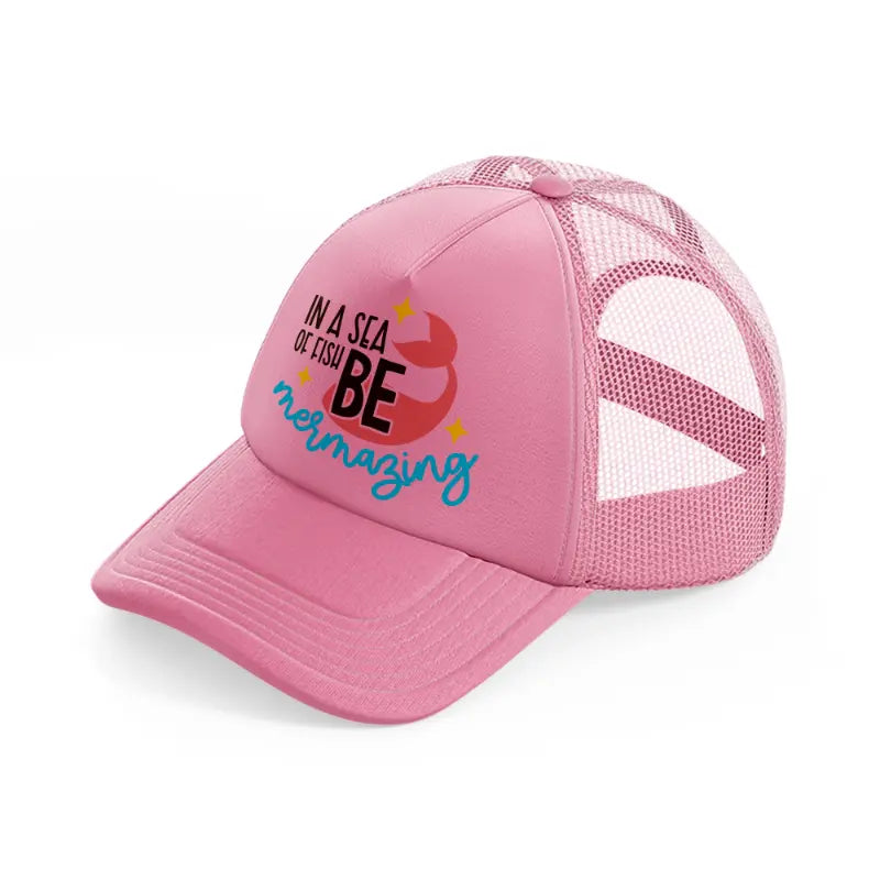 in a sea of fish be mermazing-pink-trucker-hat