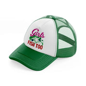 girls fish too-green-and-white-trucker-hat