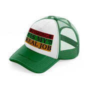 fishing is my real job-green-and-white-trucker-hat