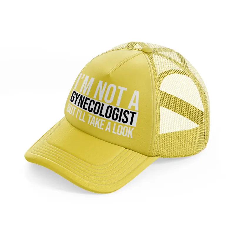 I'm Not A Gynecologist But I'll Take A Look gold Trucker Hat