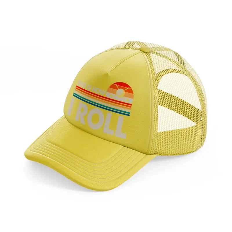 this is how i roll color gold trucker hat