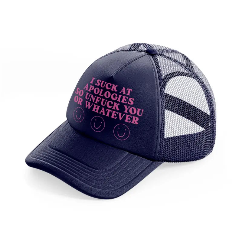 i suck at apologies so unfuck you or whatever-navy-blue-trucker-hat