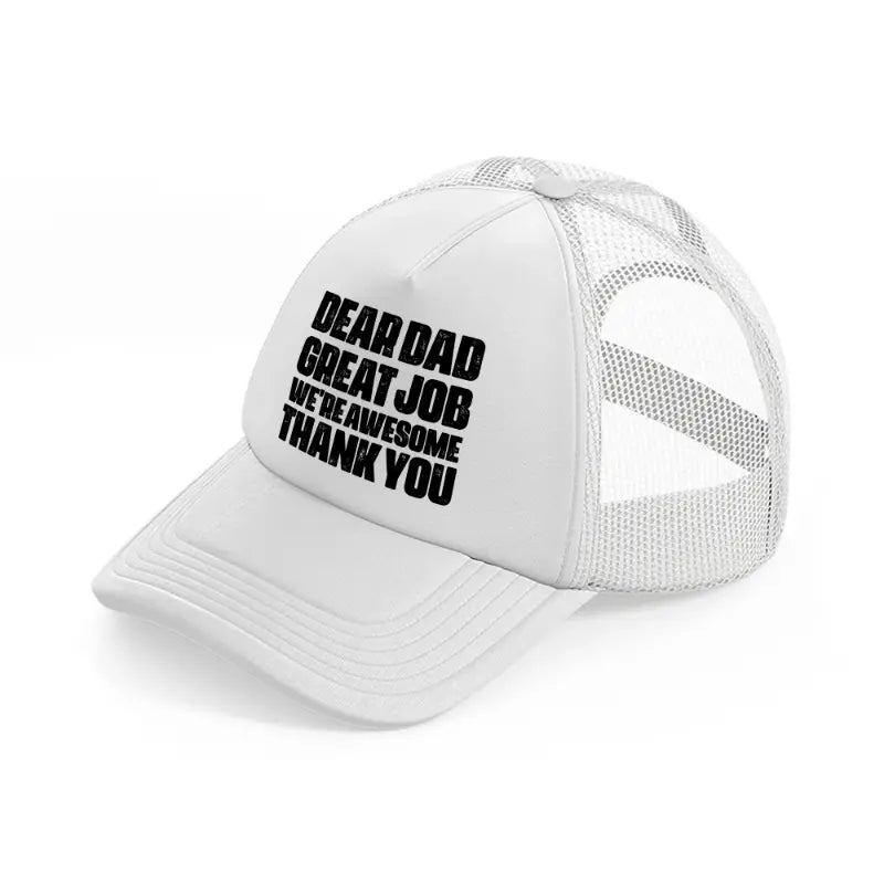 dear dad great job we're awesome thank you white trucker hat