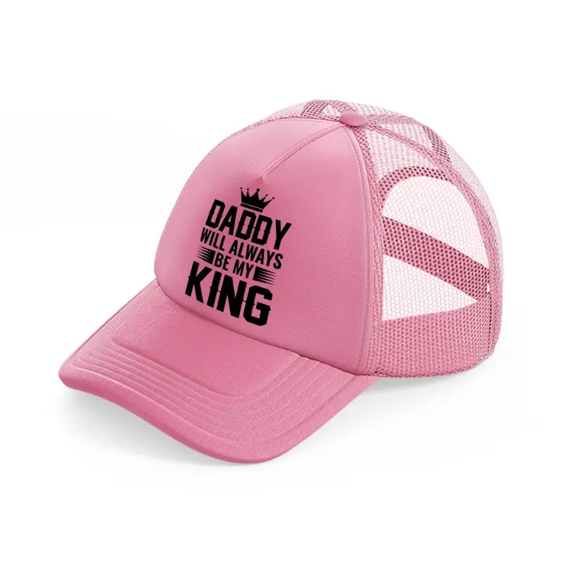 daddy will always be my king white-pink-trucker-hat