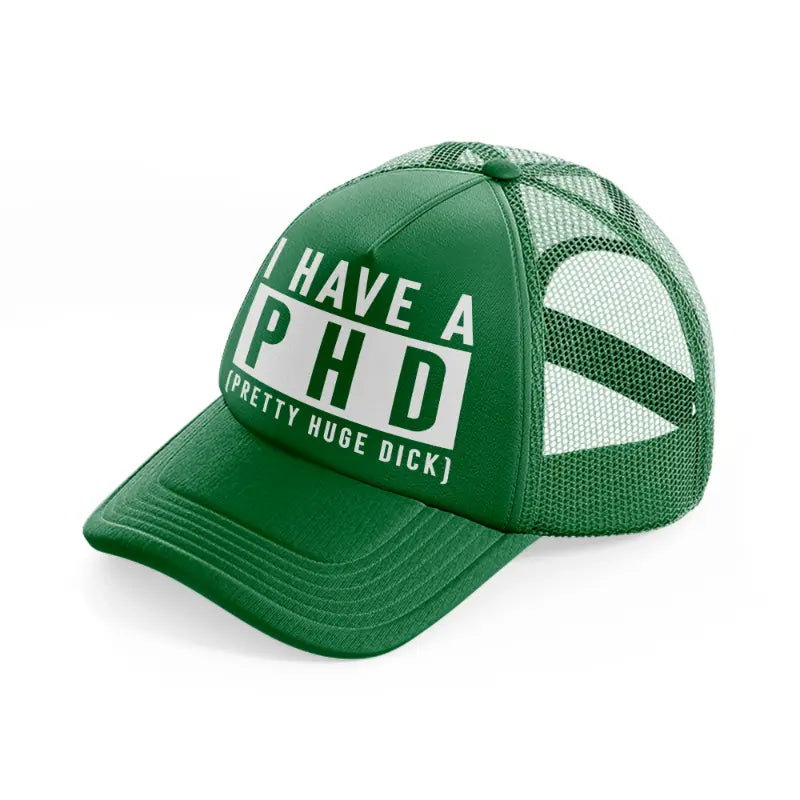 I Have A Phd green Trucker Hat