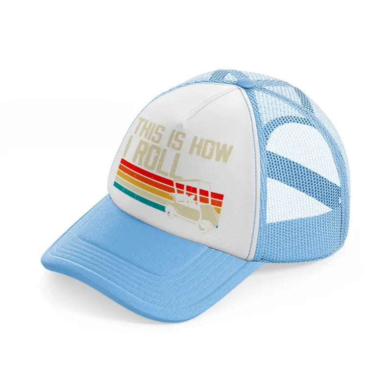 this is how i roll retro-sky-blue-trucker-hat