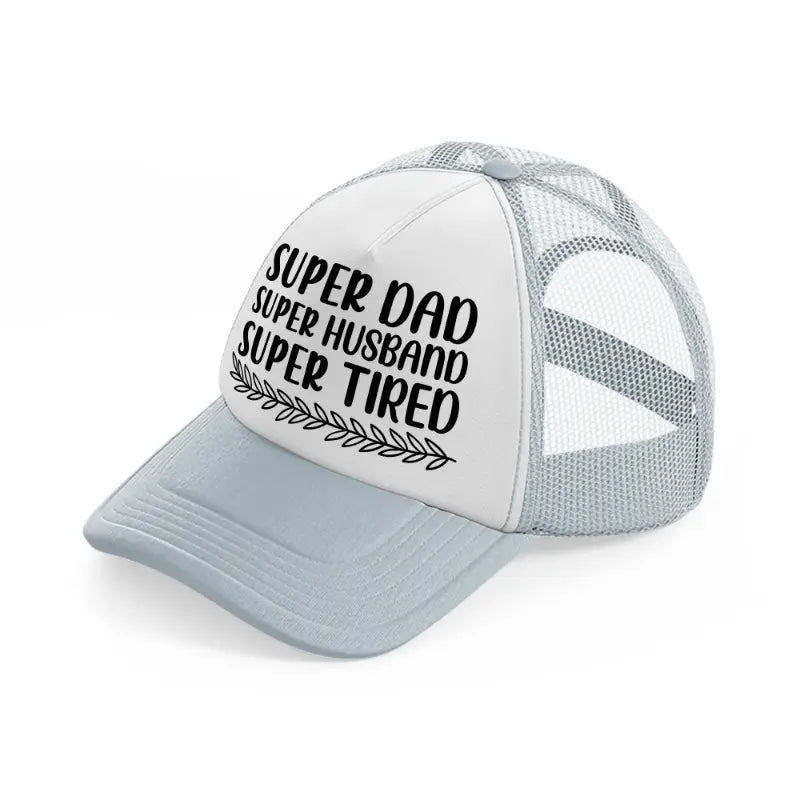 super dad super husband super tired grey trucker hat