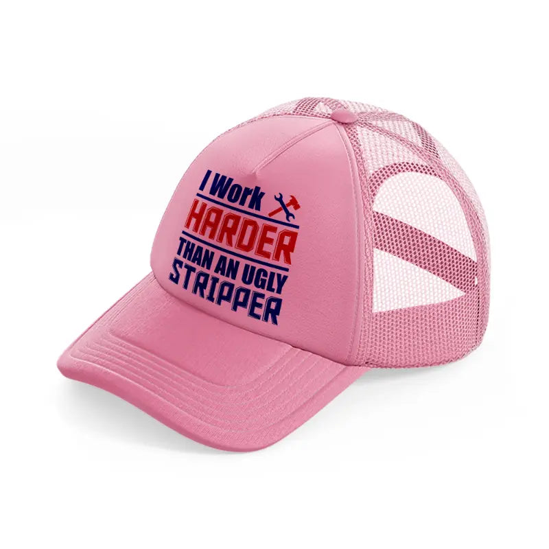 i work harder than an ugly stripper-pink-trucker-hat