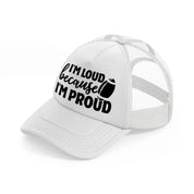 i'm loud because i'm proud-white-trucker-hat