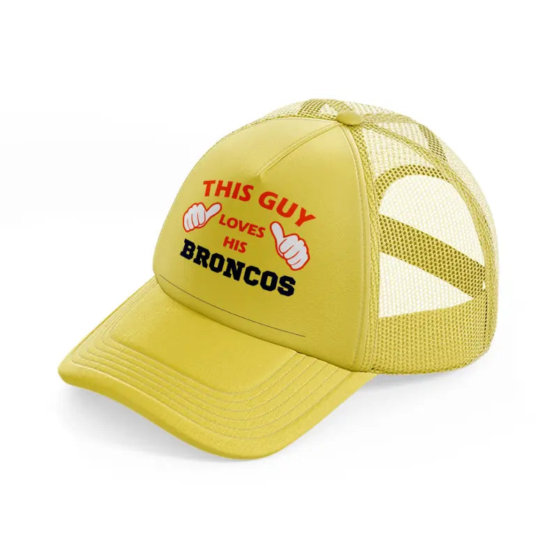 this guy loves his broncos-gold-trucker-hat